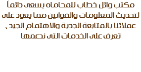 مكتب وائل خطاب للمحاماه يسعى دائماً لتحديث المعلومات والقوانين مما يعود على عملائنا بالمتابعة الجدية والاهتمام الجيد ، تعرف على الخدمات التى ندعمها 